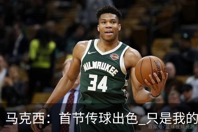 马克西：首节传球出色 只是我的投篮失误